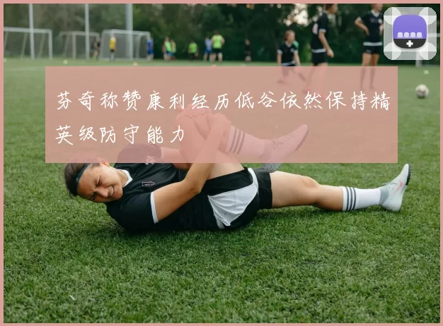 芬奇称赞康利经历低谷依然保持精英级防守能力