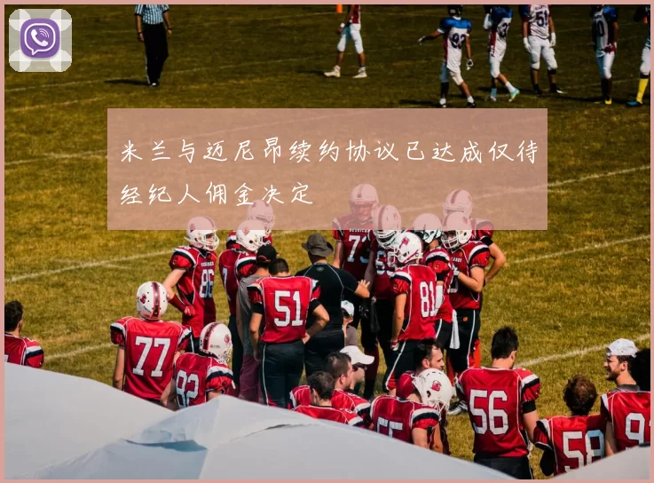 米兰与迈尼昂续约协议已达成仅待经纪人佣金决定